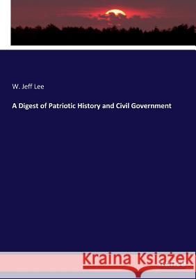 A Digest of Patriotic History and Civil Government Lee, W. Jeff 9783337306540