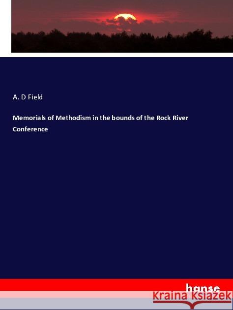 Memorials of Methodism in the bounds of the Rock River Conference A D Field 9783337374563 Hansebooks