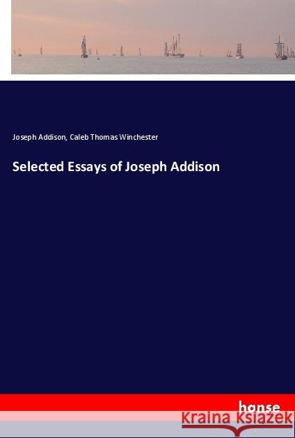 Selected Essays of Joseph Addison Addison, Joseph; Winchester, Caleb Thomas 9783337488475 Hansebooks