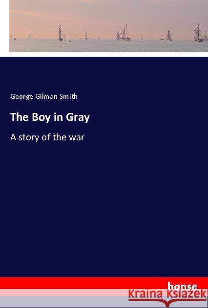 The Boy in Gray : A story of the war Smith, George Gilman 9783337521004 Hansebooks