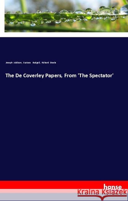 The De Coverley Papers, From 'The Spectator' Addison, Joseph; Budgell, Eustace; Steele, Richard 9783337545499 Hansebooks