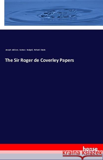 The Sir Roger de Coverley Papers Addison, Joseph; Budgell, Eustace; Steele, Richard 9783337546519 Hansebooks