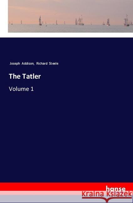 The Tatler : Volume 1 Addison, Joseph; Steele, Richard 9783337547578 Hansebooks