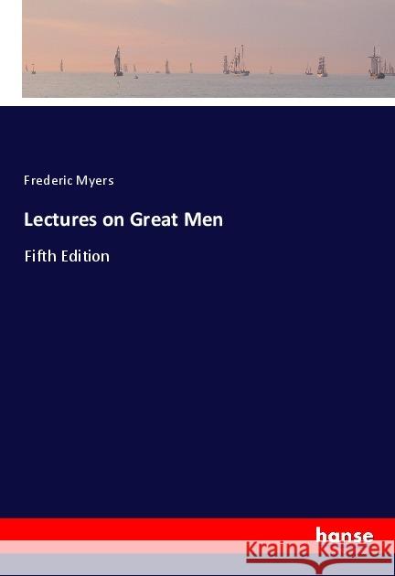 Lectures on Great Men : Fifth Edition Myers, Frederic 9783337587215 Hansebooks