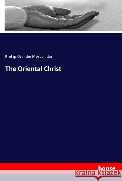 The Oriental Christ Mozoomdar, Protap Chunder 9783337671594 Hansebooks