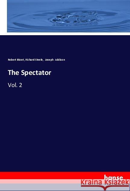 The Spectator : Vol. 2 Bisset, Robert; Steele, Richard; Addison, Joseph 9783337682903 Hansebooks