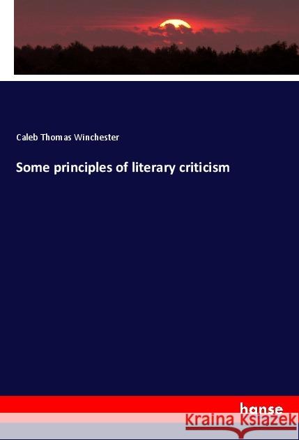 Some principles of literary criticism Winchester, Caleb Thomas 9783337683917 Hansebooks