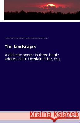The landscape: : A didactic poem: in three book: addressed to Uvedale Price, Esq. Hearne, Thomas; Knight, Richard Payne; Pouncy, Benjamin Thomas 9783337730550