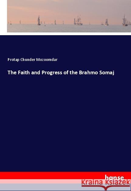 The Faith and Progress of the Brahmo Somaj Mozoomdar, Protap Chunder 9783337761721 Hansebooks