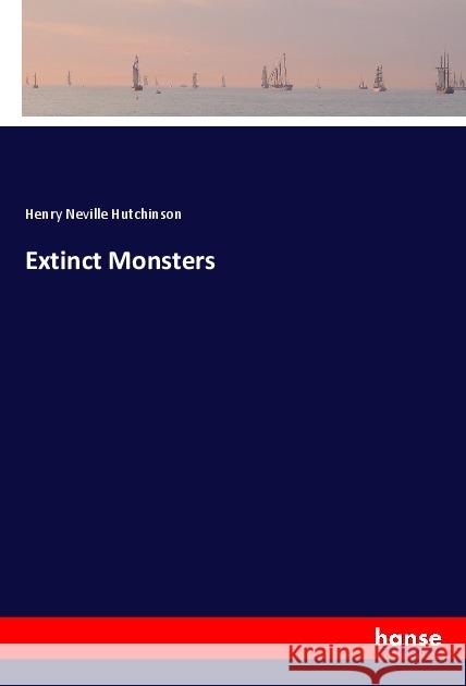 Extinct Monsters Hutchinson, Henry Neville 9783337764302 Hansebooks