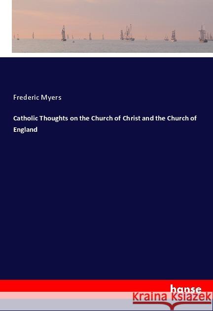 Catholic Thoughts on the Church of Christ and the Church of England Myers, Frederic 9783337765651 Hansebooks