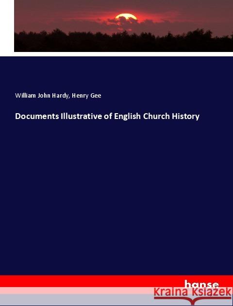 Documents Illustrative of English Church History Hardy, William John; Gee, Henry 9783337766283 Hansebooks