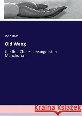 Old Wang : the first Chinese evangelist in Manchuria Ross, John 9783337825881 Hansebooks