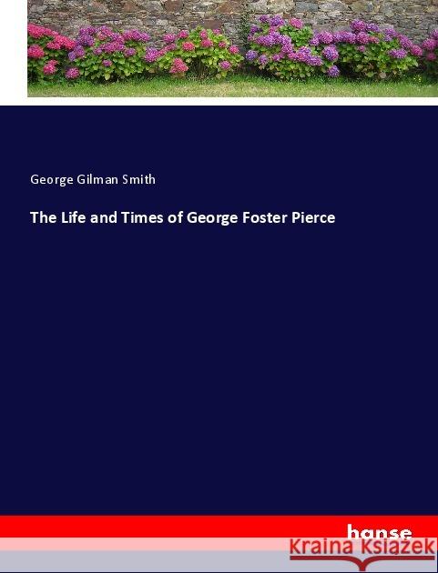 The Life and Times of George Foster Pierce Smith, George Gilman 9783337860363 Hansebooks