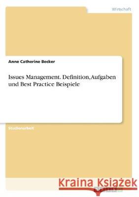 Issues Management. Definition, Aufgaben und Best Practice Beispiele Anne Catherine Becker 9783346002587