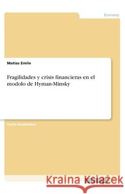 Fragilidades y crisis financieras en el modolo de Hyman-Minsky Matias Emile 9783346006295 Grin Verlag