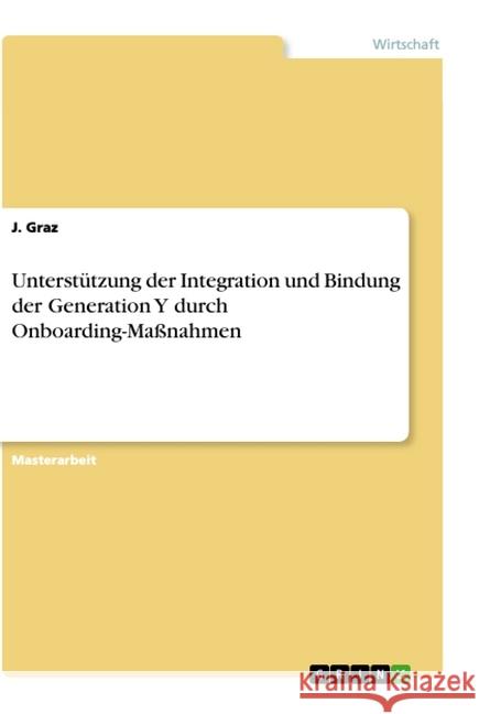 Unterstützung der Integration und Bindung der Generation Y durch Onboarding-Maßnahmen Graz, J. 9783346011251 Grin Verlag