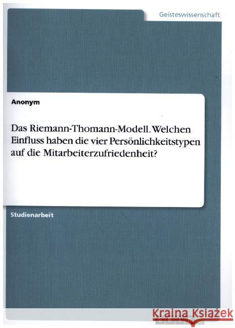 Das Riemann-Thomann-Modell. Welchen Einfluss haben die vier Persönlichkeitstypen auf die Mitarbeiterzufriedenheit? Anonym 9783346023407 Grin Verlag