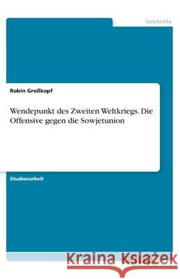 Wendepunkt des Zweiten Weltkriegs. Die Offensive gegen die Sowjetunion Robin Grokopf 9783346028228 Grin Verlag