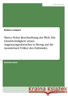 Marco Polos Beschreibung der Welt. Die Glaubwürdigkeit seines Augenzeugenberichts in Bezug auf die monströsen Völker des Erdrandes Barbara Lampert 9783346029928 Grin Verlag