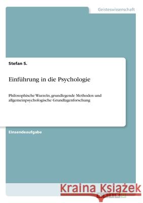 Einführung in die Psychologie: Philosophische Wurzeln, grundlegende Methoden und allgemeinpsychologische Grundlagenforschung S, Stefan 9783346034687 Grin Verlag