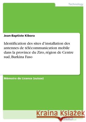 Identification des sites d'installation des antennes de télécommunication mobile dans la province du Ziro, région de Centre sud, Burkina Faso Jean-Baptiste Kibora 9783346035585