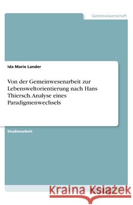 Von der Gemeinwesenarbeit zur Lebensweltorientierung nach Hans Thiersch. Analyse eines Paradigmenwechsels Ida Marie Lander 9783346039866 Grin Verlag