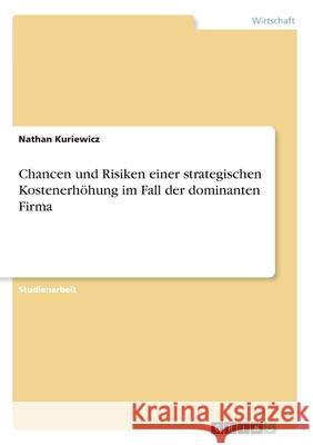 Chancen und Risiken einer strategischen Kostenerhöhung im Fall der dominanten Firma Nathan Kuriewicz 9783346040954 Grin Verlag