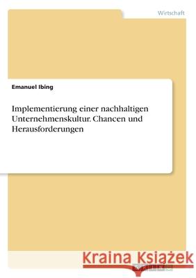 Implementierung einer nachhaltigen Unternehmenskultur. Chancen und Herausforderungen Emanuel Ibing 9783346041678 Grin Verlag