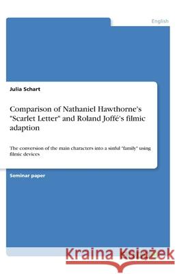 Comparison of Nathaniel Hawthorne's Scarlet Letter and Roland Joffé's filmic adaption: The conversion of the main characters into a sinful family usin Schart, Julia 9783346045539 Grin Verlag