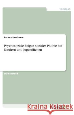 Psychosoziale Folgen sozialer Phobie bei Kindern und Jugendlichen Larissa Sawinzew 9783346046314 Grin Verlag