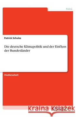 Die deutsche Klimapolitik und der Einfluss der Bundesländer Patrick Schulze 9783346047205 Grin Verlag