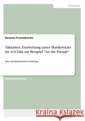 Taktarten. Erarbeitung eines Musikstücks im 4/4-Takt am Beispiel An die Freude: Eine musikpraktische Vertiefung Frommknecht, Ramona 9783346051073 Grin Verlag
