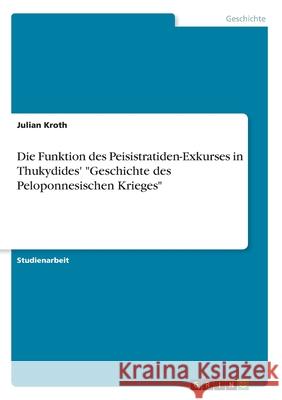 Die Funktion des Peisistratiden-Exkurses in Thukydides' Geschichte des Peloponnesischen Krieges Kroth, Julian 9783346054227 Grin Verlag