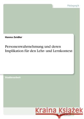 Personenwahrnehmung und deren Implikation für den Lehr- und Lernkontext Hanna Zeidler 9783346056917