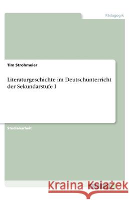 Literaturgeschichte im Deutschunterricht der Sekundarstufe I Tim Strohmeier 9783346060310