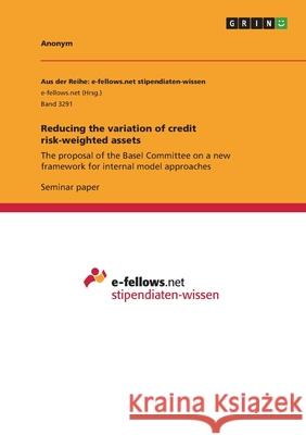 Reducing the variation of credit risk-weighted assets: The proposal of the Basel Committee on a new framework for internal model approaches Anonym 9783346061812 Grin Verlag