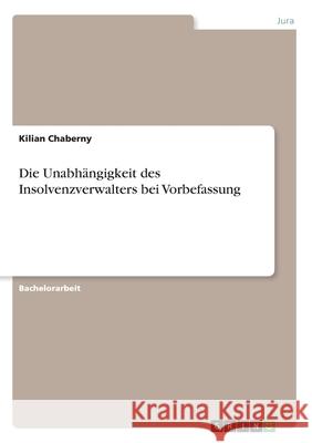 Die Unabhängigkeit des Insolvenzverwalters bei Vorbefassung Kilian Chaberny 9783346061935 Grin Verlag