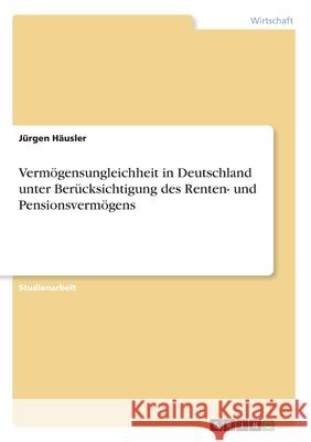 Vermögensungleichheit in Deutschland unter Berücksichtigung des Renten- und Pensionsvermögens Jurgen Hausler 9783346063106 Grin Verlag