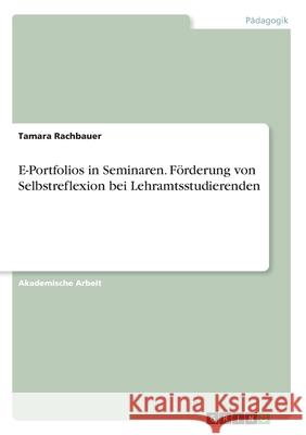 E-Portfolios in Seminaren. Förderung von Selbstreflexion bei Lehramtsstudierenden Tamara Rachbauer 9783346065032