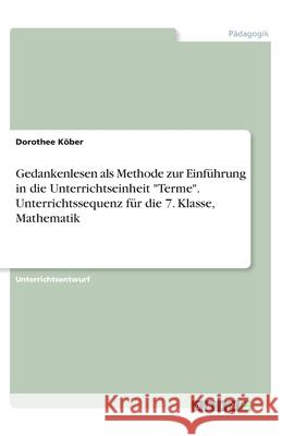 Gedankenlesen als Methode zur Einführung in die Unterrichtseinheit Terme. Unterrichtssequenz für die 7. Klasse, Mathematik Köber, Dorothee 9783346068064 Grin Verlag