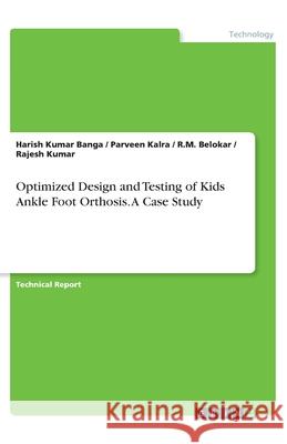 Optimized Design and Testing of Kids Ankle Foot Orthosis. A Case Study Rajesh Kumar Harish Kumar Banga Parveen Kalra 9783346068279 Grin Verlag