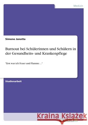 Burnout bei Schülerinnen und Schülern in der Gesundheits- und Krankenpflege: Erst war ich Feuer und Flamme... Janotta, Simone 9783346068347 Grin Verlag