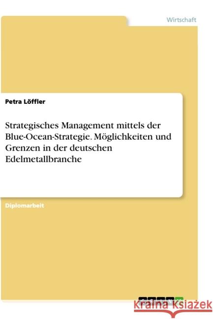 Strategisches Management mittels der Blue-Ocean-Strategie. Möglichkeiten und Grenzen in der deutschen Edelmetallbranche Löffler, Petra 9783346069382