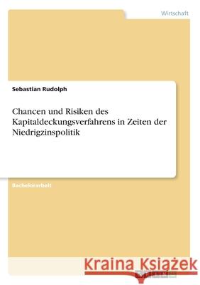 Chancen und Risiken des Kapitaldeckungsverfahrens in Zeiten der Niedrigzinspolitik Sebastian Rudolph 9783346072948