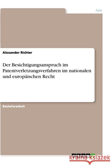 Der Besichtigungsanspruch im Patentverletzungsverfahren im nationalen und europäischen Recht Alexander Richter 9783346075307 Grin Verlag