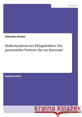 Helfersyndrom bei Pflegekräften. Ein potenzieller Vorbote für ein Burnout? Sebastian Becker 9783346076229 Grin Verlag