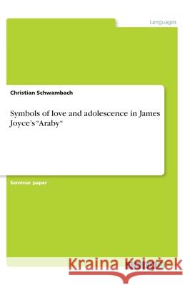 Symbols of love and adolescence in James Joyce's Araby Schwambach, Christian 9783346076779 Grin Verlag