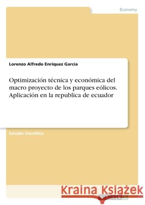 Optimización técnica y económica del macro proyecto de los parques eólicos. Aplicación en la republica de ecuador Lorenzo Alfredo Enrique 9783346077769 Grin Verlag