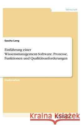 Einführung einer Wissensmanagement-Software. Prozesse, Funktionen und Qualitätsanforderungen Sascha Lang 9783346079305